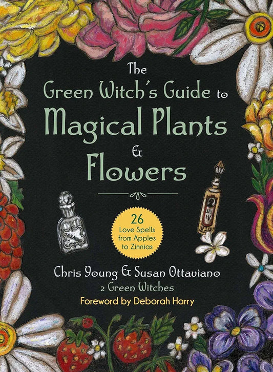 The Green Witch's Guide to Magical Plants & Flowers:   26 Love Spells from Apples to Zinnias, Chris Young